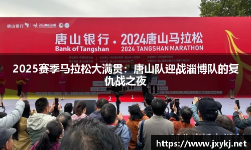 2025赛季马拉松大满贯：唐山队迎战淄博队的复仇战之夜